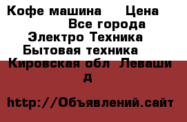 Кофе машина D › Цена ­ 2 000 - Все города Электро-Техника » Бытовая техника   . Кировская обл.,Леваши д.